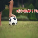 Bí Kíp Chơi Kèo Chấp 1 Trái Hiệu Quả Và Dễ Thắng